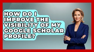 How Do I Improve The Visibility Of My Google Scholar Profile? - Ultimate Study Hacks
