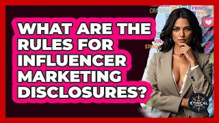 What Are The Rules For Influencer Marketing Disclosures? - The Ethical Compass