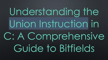 Understanding the Union Instruction in C: A Comprehensive Guide to Bitfields