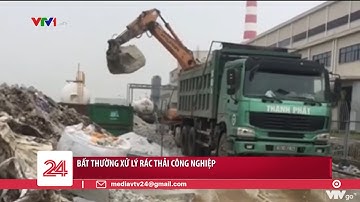 Bất thường trong xử lý rác thải công nghiệp | VTV24