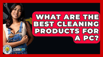 What Are The Best Cleaning Products For A PC? - LearnToDIY360.com