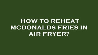How to reheat mcdonalds fries in air fryer? Reheat Mcdonald S Fries In Air Fryer