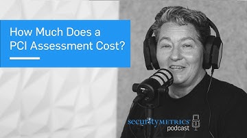 How Much Does a PCI Assessment Cost and How Long Does it Take? | SecurityMetrics Podcast