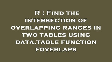 R : Find the intersection of overlapping ranges in two tables using data.table function foverlaps