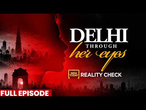 Delhi through her eyes: India Today reporters check how safe is capital for women | India Today