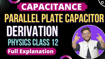 13. CAPACITANCE OF PARALLEL PLATE CAPACITOR 🔥 DERIVATION 🔵 CBSE | ISC PHYSICS CLASS 12