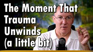 The Moment That Trauma Unwinds (a little bit)
