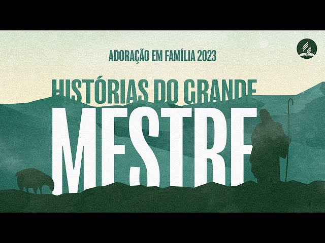 Histórias do Grande Mestre - Adoração em Família 2023 