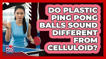 Do Plastic Ping Pong Balls Sound Different From Celluloid?