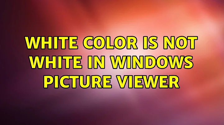White color is not white in Windows Picture Viewer (3 Solutions!!)