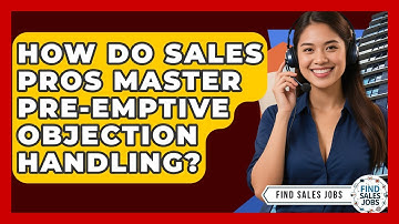 How Do Sales Pros Master Pre-emptive Objection Handling? - Find Sales Jobs