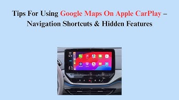 Tips For Using Google Maps On Apple CarPlay – Navigation Shortcuts & Hidden Features