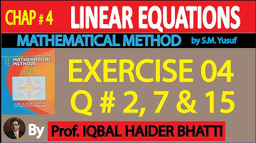 Ch# 4 | LINEAR EQUATIONS |EXERCISE 4 Q # 2, 7 & 15| Mathematical Method By SM Yusuf (Lec-5)