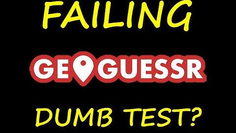 GeoGuessr: I Fail The Dumb Test?