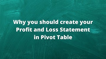 Why you should create your Profit and Loss Statement in Pivot Table