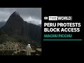 Peru protests block access to machu picchu stranding tourists  the world