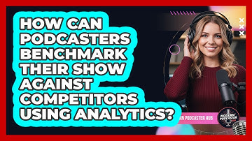 How Can Podcasters Benchmark Their Show Against Competitors Using Analytics? - Modern Podcaster Hub
