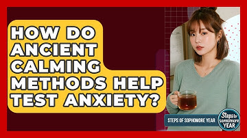 How Do Ancient Calming Methods Help Test Anxiety? - Steps to Sophomore Year