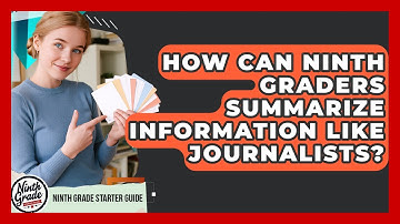How Can Ninth Graders Summarize Information Like Journalists? - Ninth Grade Starter Guide