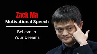 Zack Ma | Motivational Speech - Believe In Your Dreams.