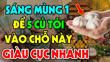 Sáng Ngày Mùng 1 Âm Đặt 5 CỦ TỎI Vào Chỗ Này Sau 3 Đêm Bạn Sẽ ĐỔI ĐỜI GIÀU TO, Tiền Bạc Ầm Ầm Kéo Về