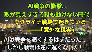 AI戦争の衝撃…敵が見えすぎて誰も動けない時代!ウクライナ戦場で起きている「意外な現実」AIは戦争を速くするはずだった…しかし戦場は逆に遅くなった!