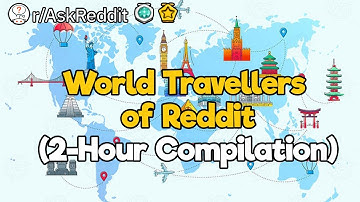 World Travellers of Reddit (2 Hour Compilation)