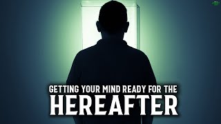 GETTING YOUR MIND READY FOR THE HEREAFTER