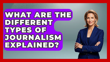 What Are The Different Types Of Journalism Explained? - Journalism Explained