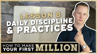 How To Make Your First Million | Lesson 8: Daily Discipline & Practices