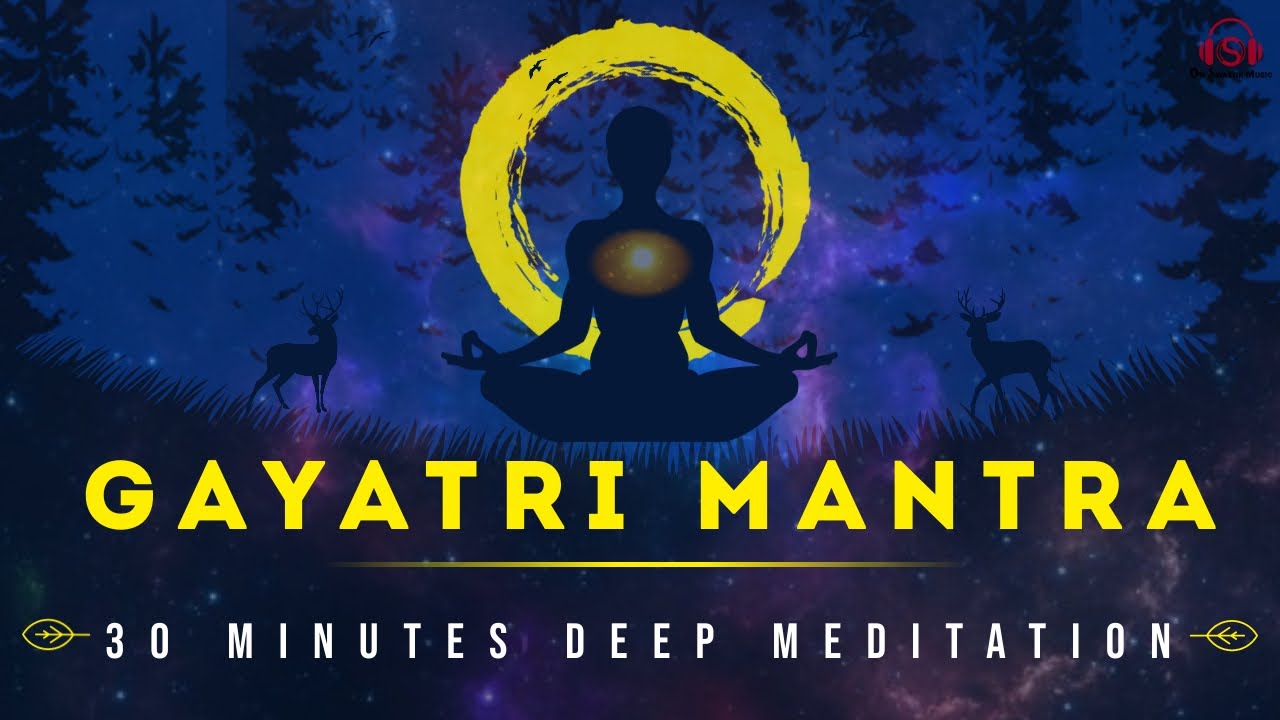 GAYATRI MANTRA - 30 MINUTES DEEP MEDITATION MUSIC