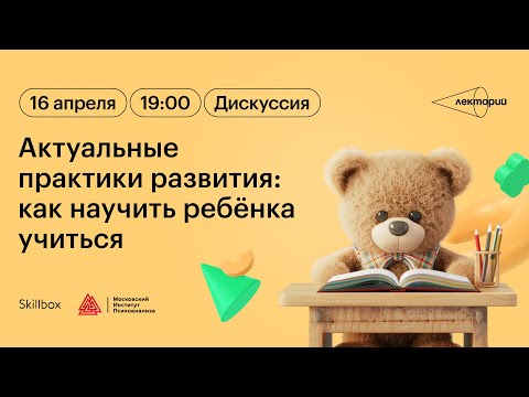 Актуальные практики развития: как научить ребёнка учиться?