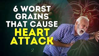 6 Worst Grains That Cause Heart Attacks