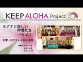 【KEEP ALOHA Project】主宰： ルアナとよ中川先生／ルアナと楽しい仲間たち ～Vol.1