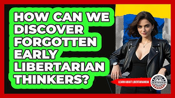 How Can We Discover Forgotten Early Libertarian Thinkers? - Learn About Libertarianism