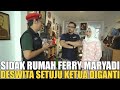 SIDAK RUMAH FERRY MARYADI.. DESWITA SIAP JADI KETUA PREDIKSI GANTIIN ANDRE
