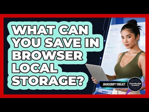 What Can You Save In Browser Local Storage? - JavaScript Toolkit