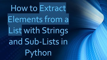 How to Extract Elements from a List with Strings and Sub-Lists in Python
