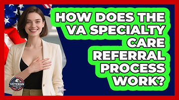 How Does The VA Specialty Care Referral Process Work? - Veteran Community Guide