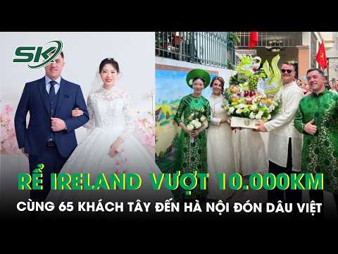 Irish groom and 65 guests travel 10,000km to Hanoi for wedding, captivated by Vietnamese culture ...