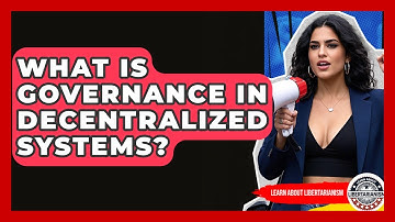 What Is Governance In Decentralized Systems? - Learn About Libertarianism