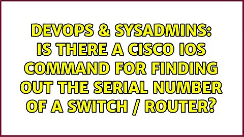 Is there a Cisco IOS command for finding out the serial number of a switch / router?