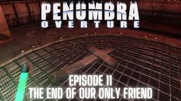 Penumbra: Overture (Steam) - Episode 11 - THE END OF OUR ONLY FRIEND!!!!