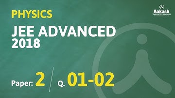 JEE Advanced Answer keys & Solutions 2018 for Physics (Paper-2) Q. 01-02 | Aakash Institute