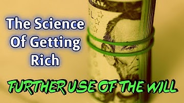 The Science Of Getting Rich | FURTHER USE OF THE WILL | CHAPTER 10 | By  Wallace D. Wattles