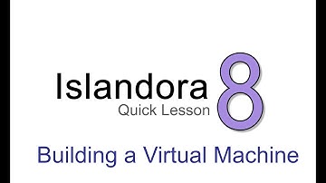 Islandora Quick Lesson: Building a Virtual Machine