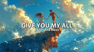 GIVE YOU MY ALL ENJOY The Music  New Songs  Trending Songs (Lyrics)