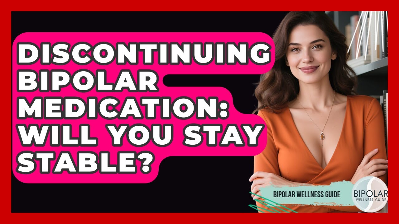 Discontinuing Bipolar Medication: Will You Stay Stable? - Bipolar Wellness Guide