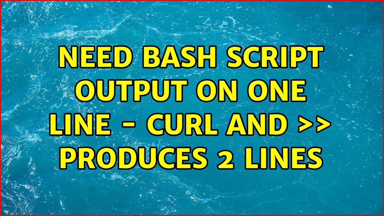 Need Bash Script Output On One Line Curl And Produces 2 Lines