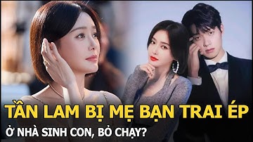 Tần Lam bị mẹ bạn trai ép ở nhà sinh con, bỏ chạy?